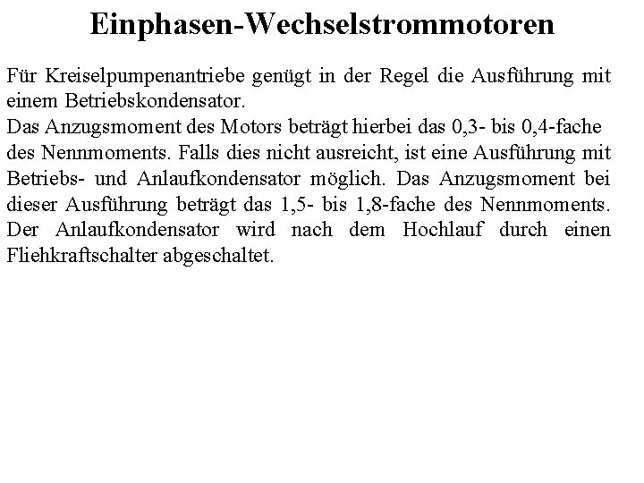 Einphasen-Wechselstrommotoren Für Kreiselpumpenantriebe genügt in der Regel die Ausführung mit einem Betriebskondensator. Das Anzugsmoment