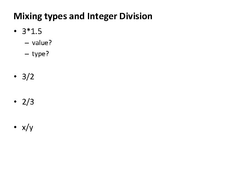 Mixing types and Integer Division • 3*1. 5 – value? – type? • 3/2