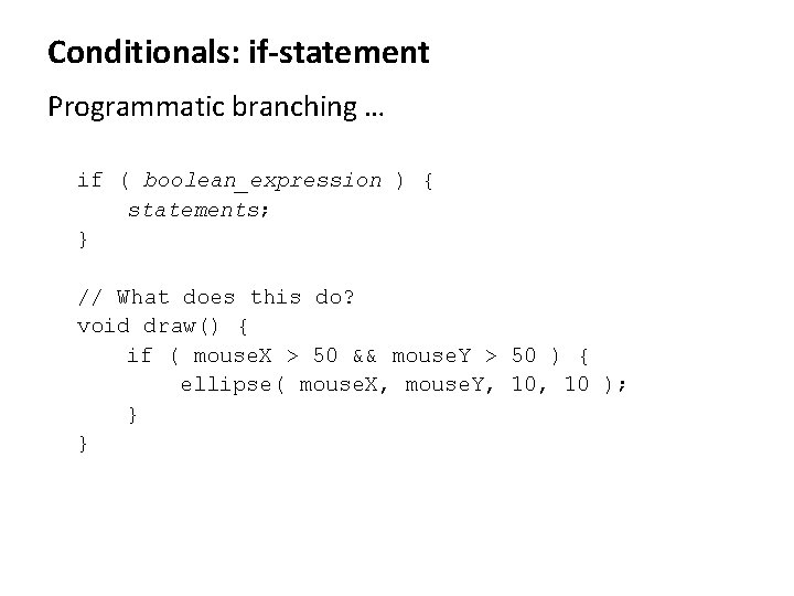 Conditionals: if-statement Programmatic branching … if ( boolean_expression ) { statements; } // What