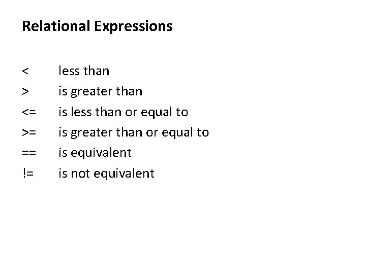 Relational Expressions < > <= >= == != less than is greater than is