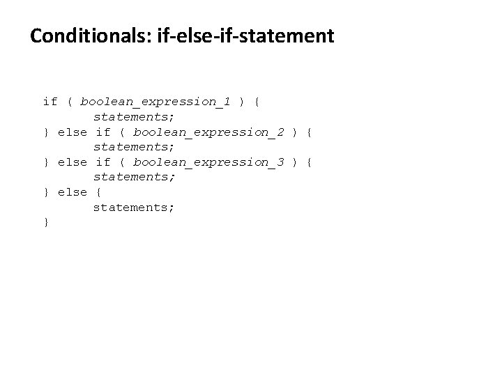 Conditionals: if-else-if-statement if ( boolean_expression_1 ) { statements; } else if ( boolean_expression_2 )