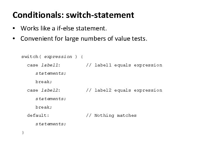 Conditionals: switch-statement • Works like a if-else statement. • Convenient for large numbers of
