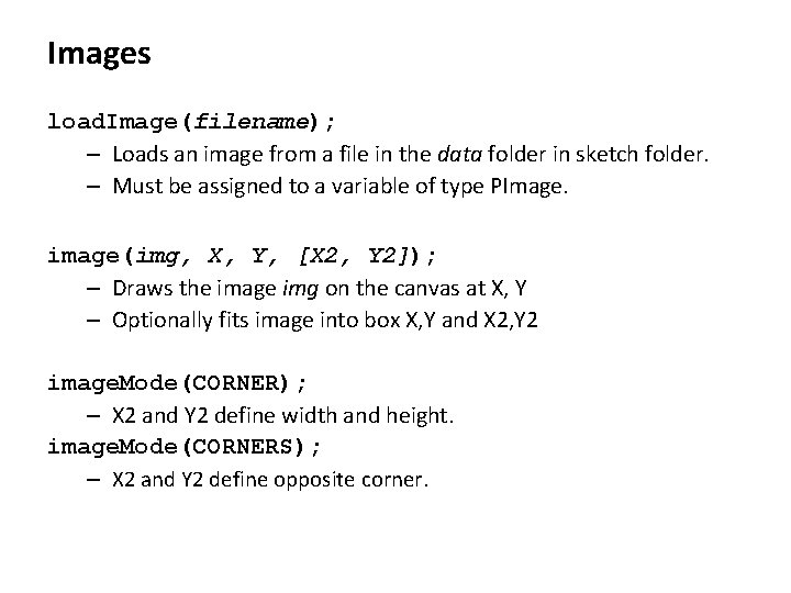 Images load. Image(filename); – Loads an image from a file in the data folder