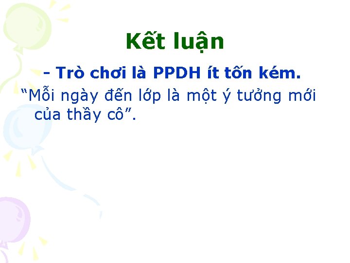 Kết luận - Trò chơi là PPDH ít tốn kém. “Mỗi ngày đến lớp