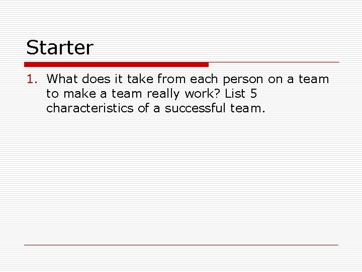 Starter 1. What does it take from each person on a team to make