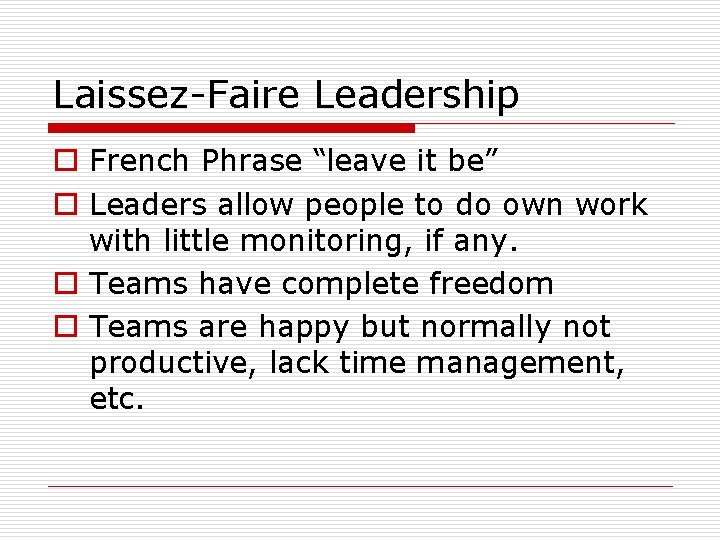 Laissez-Faire Leadership o French Phrase “leave it be” o Leaders allow people to do