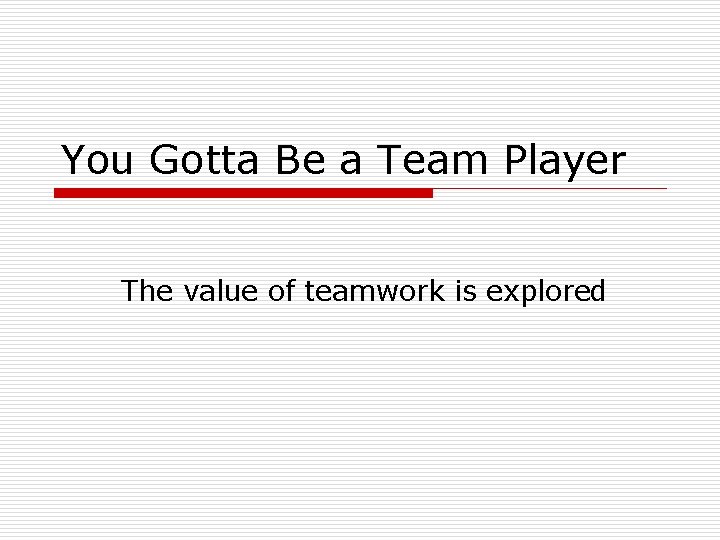 You Gotta Be a Team Player The value of teamwork is explored 