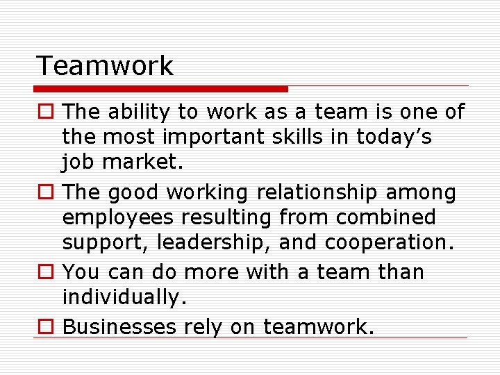 Teamwork o The ability to work as a team is one of the most