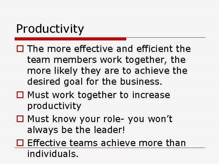 Productivity o The more effective and efficient the team members work together, the more