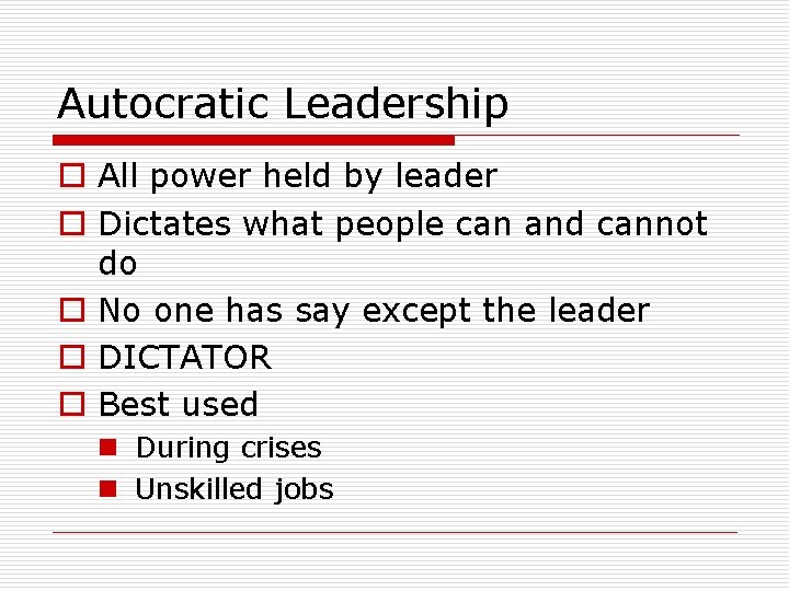 Autocratic Leadership o All power held by leader o Dictates what people can and