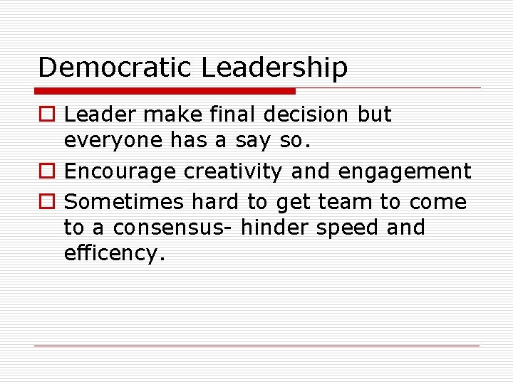 Democratic Leadership o Leader make final decision but everyone has a say so. o