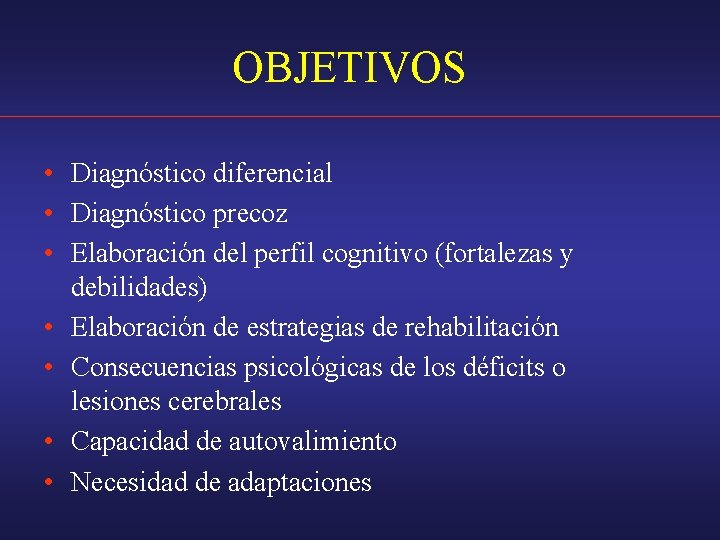 OBJETIVOS • Diagnóstico diferencial • Diagnóstico precoz • Elaboración del perfil cognitivo (fortalezas y