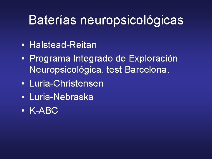 Baterías neuropsicológicas • Halstead-Reitan • Programa Integrado de Exploración Neuropsicológica, test Barcelona. • Luria-Christensen