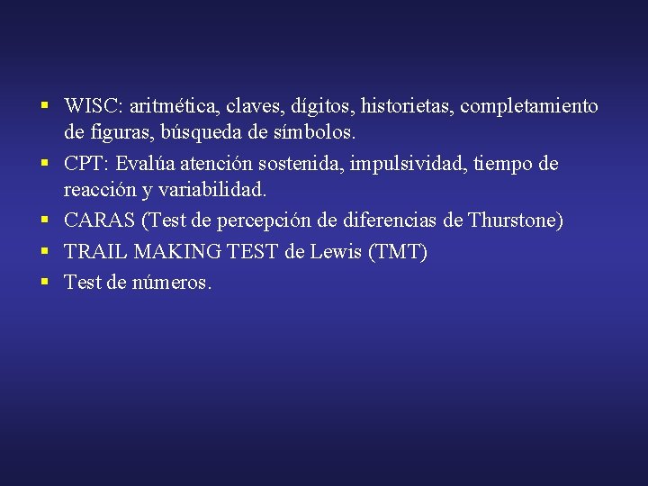 § WISC: aritmética, claves, dígitos, historietas, completamiento de figuras, búsqueda de símbolos. § CPT: