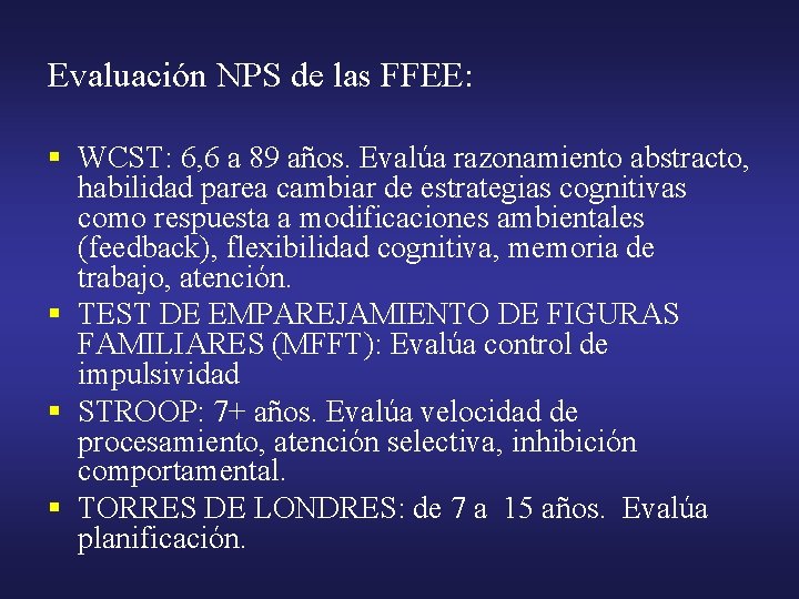 Evaluación NPS de las FFEE: § WCST: 6, 6 a 89 años. Evalúa razonamiento