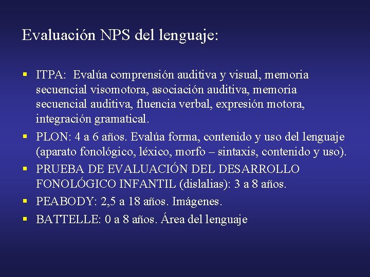 Evaluación NPS del lenguaje: § ITPA: Evalúa comprensión auditiva y visual, memoria secuencial visomotora,