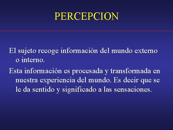 PERCEPCION El sujeto recoge información del mundo externo o interno. Esta información es procesada