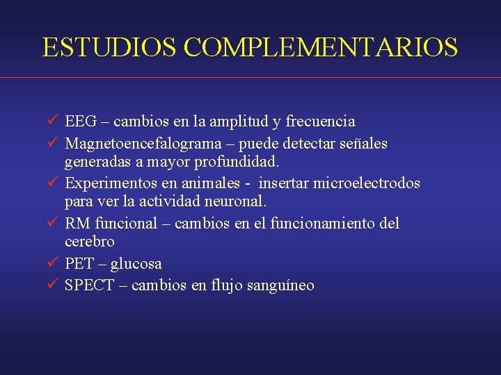 ESTUDIOS COMPLEMENTARIOS ü EEG – cambios en la amplitud y frecuencia ü Magnetoencefalograma –