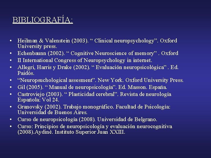 BIBLIOGRAFÍA: • Heilman & Valenstein (2003). “ Clinical neuropsychology”. Oxford University press. • Echenbaunn