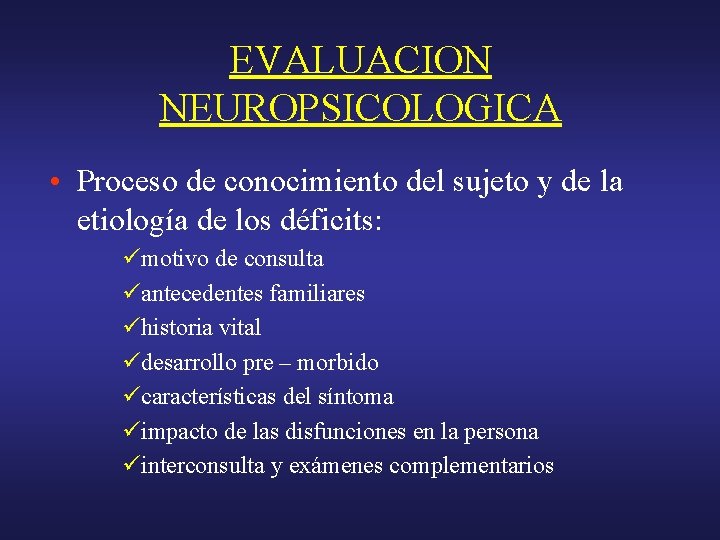 EVALUACION NEUROPSICOLOGICA • Proceso de conocimiento del sujeto y de la etiología de los