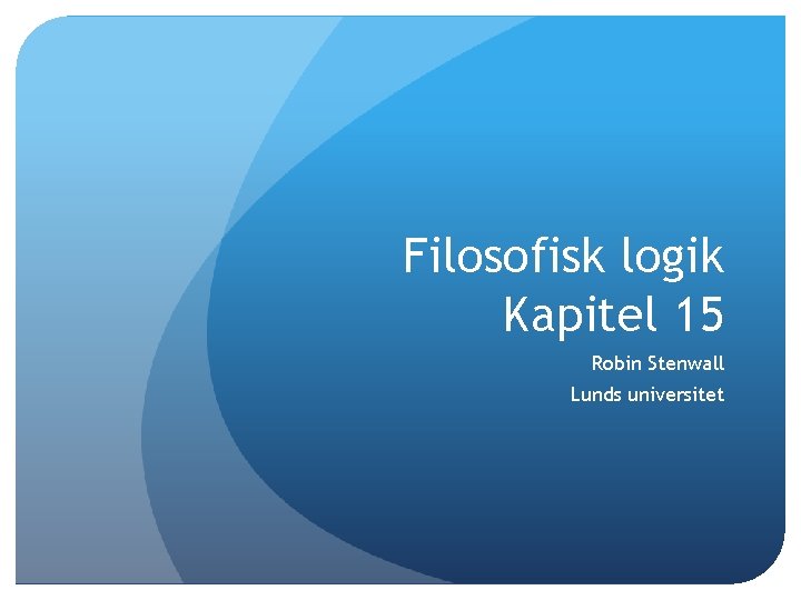 Filosofisk logik Kapitel 15 Robin Stenwall Lunds universitet 