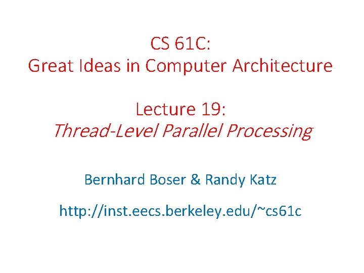 CS 61 C: Great Ideas in Computer Architecture Lecture 19: Thread-Level Parallel Processing Bernhard