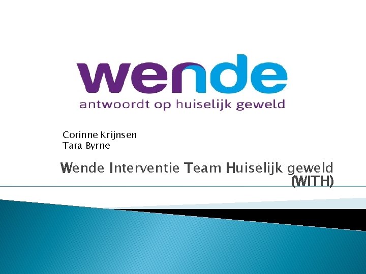 Corinne Krijnsen Tara Byrne CCr Wende Interventie Team Huiselijk geweld (WITH) 