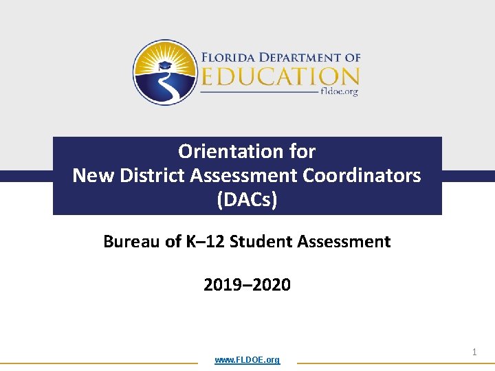Orientation for New District Assessment Coordinators (DACs) Bureau of K– 12 Student Assessment 2019–