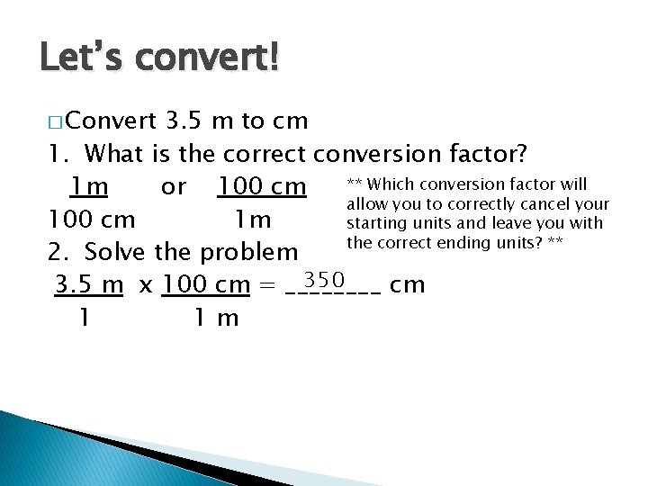 Let’s convert! � Convert 3. 5 m to cm 1. What is the correct