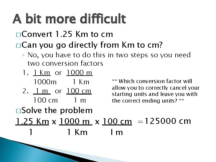 A bit more difficult � Convert 1. 25 Km to cm � Can you