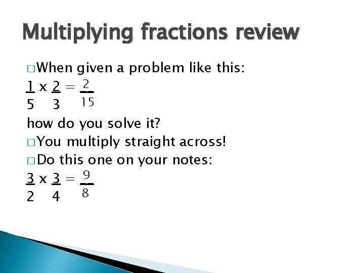 Multiplying fractions review � When given a problem like this: 2 1 x 2