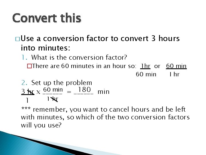 Convert this � Use a conversion factor to convert 3 hours into minutes: 1.