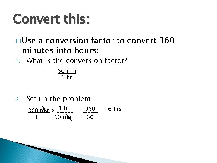 Convert this: � Use a conversion factor to convert 360 minutes into hours: 1.