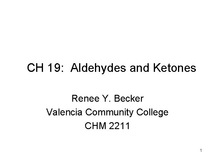 CH 19: Aldehydes and Ketones Renee Y. Becker Valencia Community College CHM 2211 1
