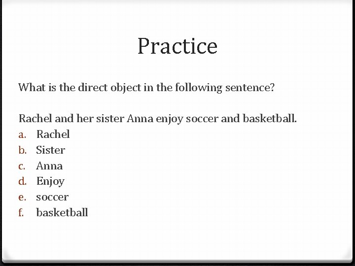 Practice What is the direct object in the following sentence? Rachel and her sister