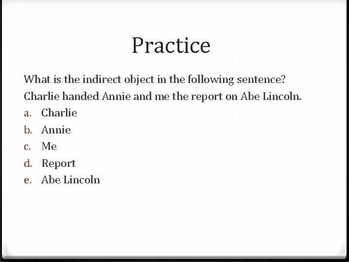 Practice What is the indirect object in the following sentence? Charlie handed Annie and