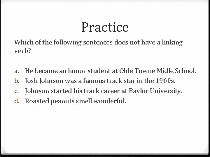 Practice Which of the following sentences does not have a linking verb? a. b.