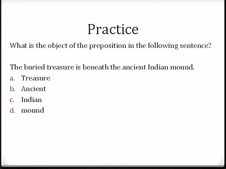 Practice What is the object of the preposition in the following sentence? The buried