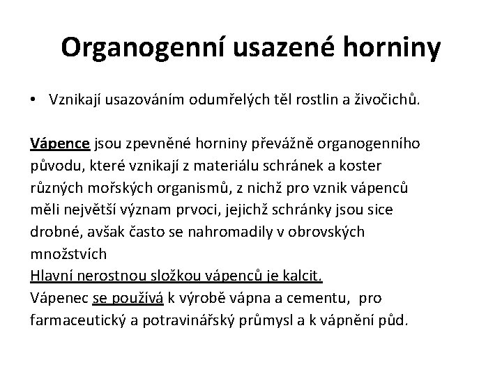 Organogenní usazené horniny • Vznikají usazováním odumřelých těl rostlin a živočichů. Vápence jsou zpevněné