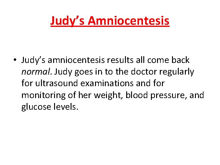 Judy’s Amniocentesis • Judy’s amniocentesis results all come back normal. Judy goes in to