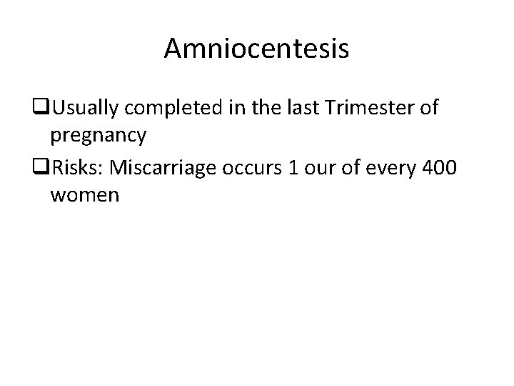 Amniocentesis q. Usually completed in the last Trimester of pregnancy q. Risks: Miscarriage occurs