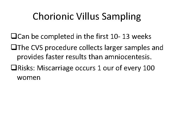 Chorionic Villus Sampling q. Can be completed in the first 10 - 13 weeks