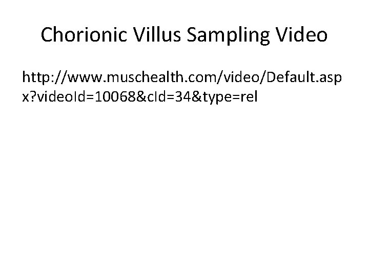 Chorionic Villus Sampling Video http: //www. muschealth. com/video/Default. asp x? video. Id=10068&c. Id=34&type=rel 