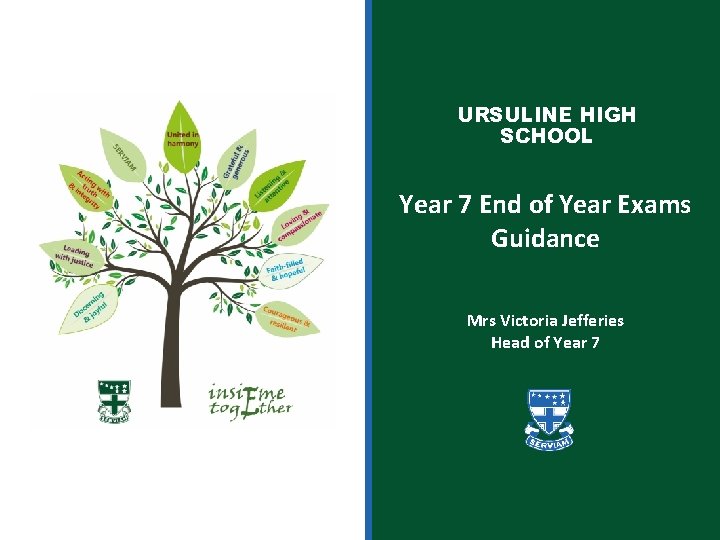 URSULINE HIGH SCHOOL Year 7 End of Year Exams Guidance Mrs Victoria Jefferies Head