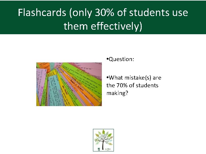 Flashcards (only 30% of students use them effectively) • Question: • What mistake(s) are