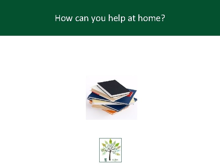 How can you help at home? 