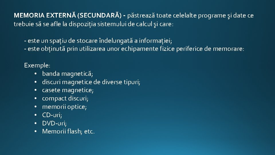 MEMORIA EXTERNĂ (SECUNDARĂ) - păstrează toate celelalte programe şi date ce trebuie să se