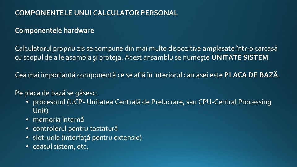 COMPONENTELE UNUI CALCULATOR PERSONAL Componentele hardware Calculatorul propriu zis se compune din mai multe