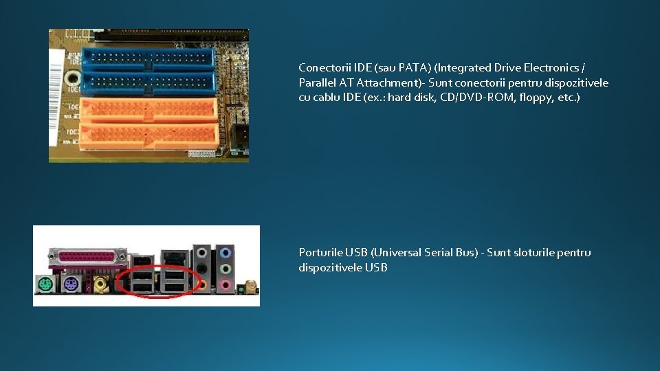 Conectorii IDE (sau PATA) (Integrated Drive Electronics / Parallel AT Attachment)- Sunt conectorii pentru