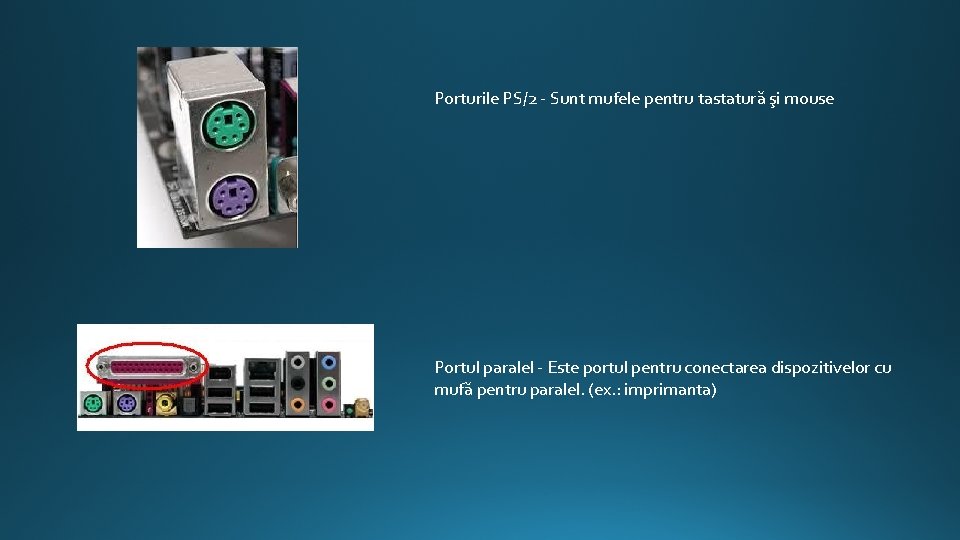 Porturile PS/2 - Sunt mufele pentru tastatură şi mouse Portul paralel - Este portul